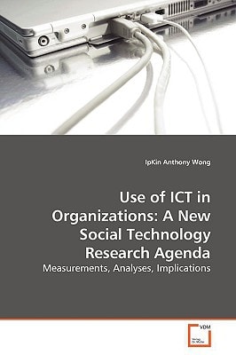 Use of ICT in Organizations: A New Social Technology Research Agenda: Measurements, Analyses, Implications
