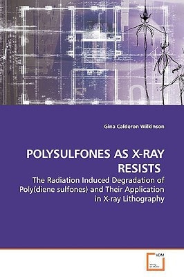 POLYSULFONES AS X-RAY RESISTS: The Radiation Induced Degradation of Poly(diene sulfones) and Their Application in X-ray Lithography