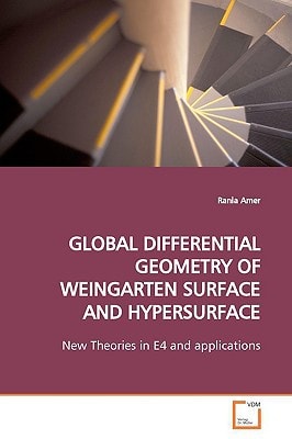 GLOBAL DIFFERENTIAL GEOMETRY OF WEINGARTEN SURFACE AND HYPERSURFACE: New Theories in E4 and applications