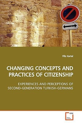 CHANGING CONCEPTS AND PRACTICES OF CITIZENSHIP: EXPERIENCES AND PERCEPTIONS OF SECOND- GENERATION TURKISH-GERMANS