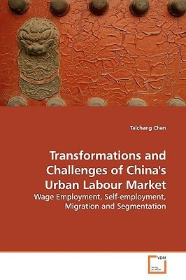 Transformations and Challenges of China's Urban Labour Market: Wage Employment, Self-employment, Migration and Segmentation