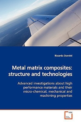 Metal matrix composites: structure and technologies: Advanced investigations about high performance materials and their micro-chemical, mechanical and machining properties