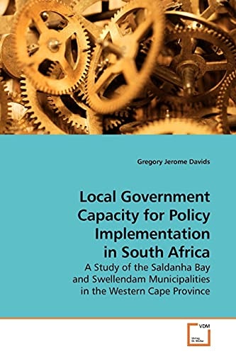 Local Government Capacity for Policy Implementation in South Africa: A Study of the Saldanha Bay and Swellendam Municipalities in the Western Cape Province