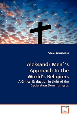 Aleksandr Men`¿s Approach to the World¿s Religions: A Critical Evaluation in Light of the Declaration Dominus Iesus
