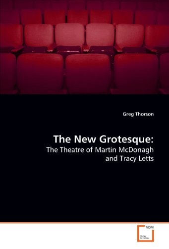 The New Grotesque The Theatre of Martin McDonagh and Tracy Letts