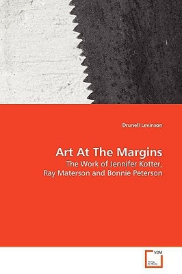 Art At The Margins: The Work of Jennifer Kotter, Ray Materson and Bonnie Peterson