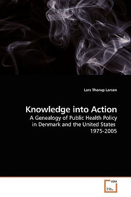 Knowledge into Action: A Genealogy of Public Health Policy in Denmark and the United States 1975-2005
