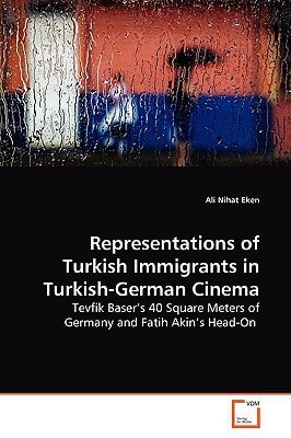 Representations of Turkish Immigrants in Turkish-German Cinema: Tevfik Baser¿s 40 Square Meters of Germany and Fatih Akin¿s Head-On