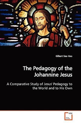 The Pedagogy of the Johannine Jesus: A Comparative Study of Jesus' Pedagogy to the World and to His Own