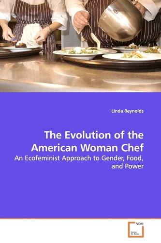The Evolution of the American Woman Chef: An Ecofeminist Approach to Gender, Food, and Power