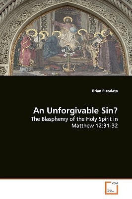 An Unforgivable Sin?: The Blasphemy of the Holy Spirit in Matthew 12:31-32