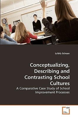 Conceptualizing, Describing and Contrasting School Cultures: A Comparative Case Study of School Improvement Processes