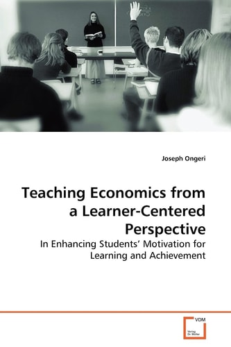 Teaching Economics From a Learner-Centered Perspective: In Enhancing Students¿ Motivation for learning and achievement