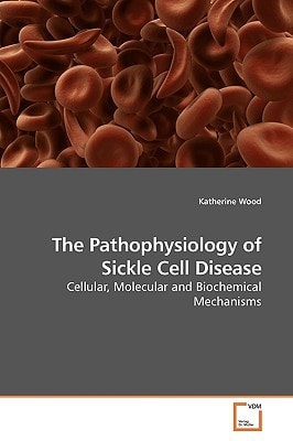 The Pathophysiology of Sickle Cell Disease: Cellular, Molecular and Biochemical Mechanisms