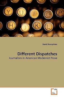 Different Dispatches: Journalism in American Modernist Prose