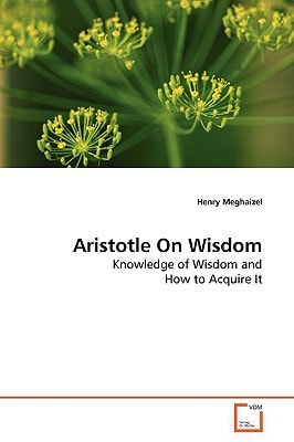 Aristotle On Wisdom: Knowledge of Wisdom and How to Acquire It