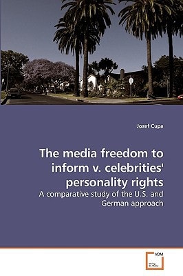 The media freedom to inform v. celebrities'' personality rights: A comparative study of the U.S. and German approach
