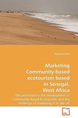 Marketing Community-based ecotourism based in Senegal, West Africa: The potential for the development of Community-Based Ecotourism, and the challenge of marketing it to the UK