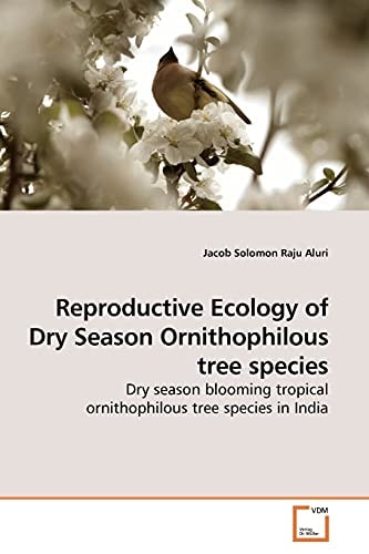 Reproductive Ecology of Dry Season Ornithophilous tree species: Dry season blooming tropical ornithophilous tree species in India
