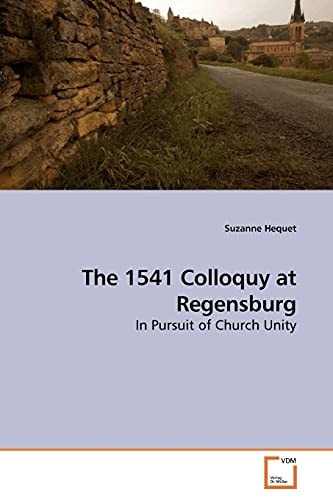 The 1541 Colloquy at Regensburg: In Pursuit of Church Unity