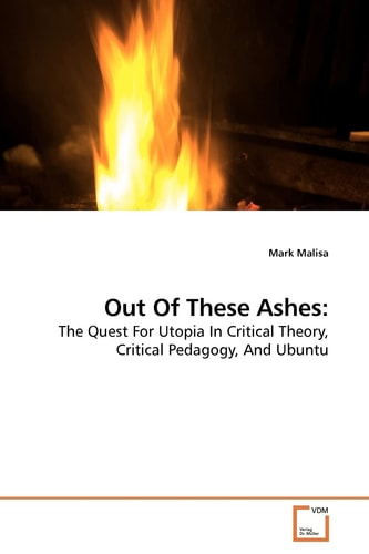 Out Of These Ashes:: The Quest For Utopia In Critical Theory, Critical Pedagogy, And Ubuntu
