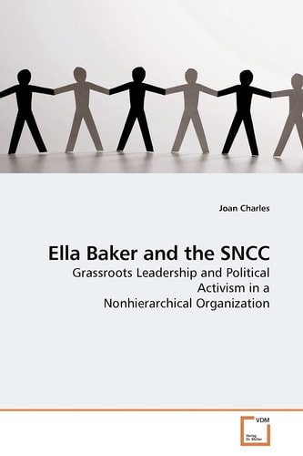 Ella Baker and the SNCC: Grassroots Leadership and Political Activism in a Nonhierarchical Organization