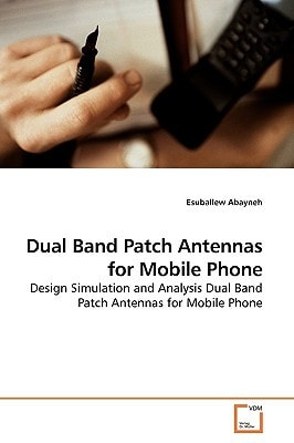 Dual Band Patch Antennas for Mobile Phone: Design Simulation and Analysis Dual Band Patch Antennas for Mobile Phone