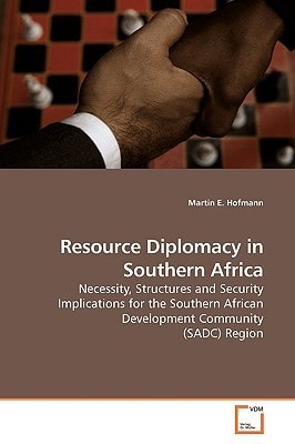 Resource Diplomacy in Southern Africa: Necessity, Structures and Security Implications for the Southern African Development Community (SADC) Region