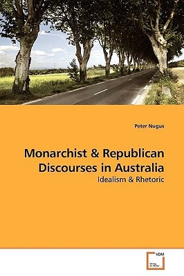Monarchist and Republican Discourses in Australia: Idealism and Rhetoric
