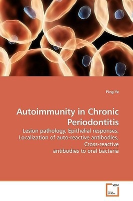 Autoimmunity in Chronic Periodontitis: Lesion pathology, Epithelial responses, Localization of auto-reactive antibodies, Cross-reactive antibodies to oral bacteria