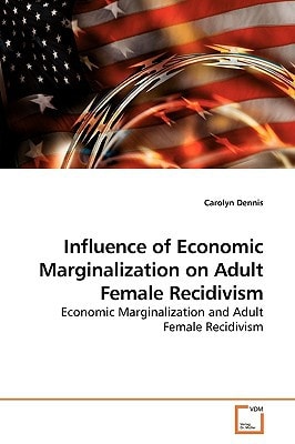 Influence of Economic Marginalization on Adult Female Recidivism: Economic Marginalization and Adult Female Recidivism