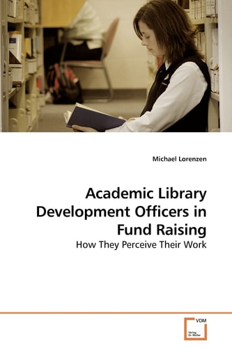 Academic Library Development Officers in Fund Raising: How They Perceive Their Work
