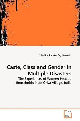 Caste, Class and Gender in Multiple Disasters: The Experiences of Women-Headed Household's in an Oriya Village, India