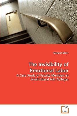 The Invisibility of Emotional Labor: A Case Study of Faculty Members at Small Liberal Arts Colleges