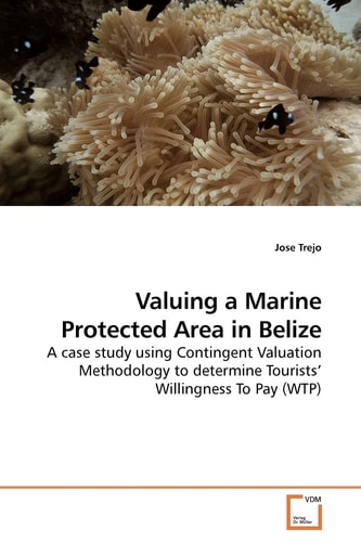 Valuing a Marine Protected Area in Belize: A case study using Contingent Valuation Methodology to determine Tourists? Willingness To Pay (WTP)