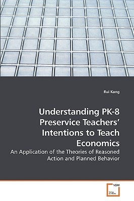 Understanding PK-8 Preservice Teachers? Intentions to Teach Economics: An Application of the Theories of Reasoned Action and Planned Behavior