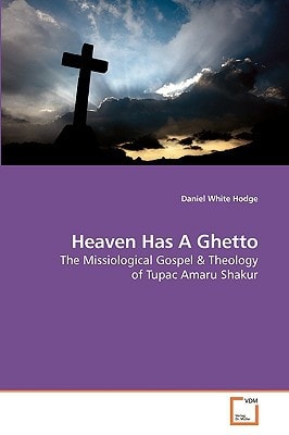 Heaven Has a Ghetto The Missiological Gospel & Theology of Tupac Amaru Shakur
