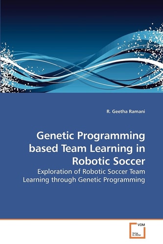 Genetic Programming based Team Learning in Robotic Soccer: Exploration of Robotic Soccer Team Learning through Genetic Programming
