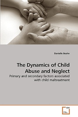 The Dynamics of Child Abuse and Neglect: Primary and secondary factors associated with child maltreatment