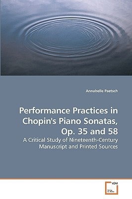 Performance Practices in Chopin's Piano Sonatas, Op. 35 and 58: A Critical Study of Nineteenth-Century Manuscript and Printed Sources