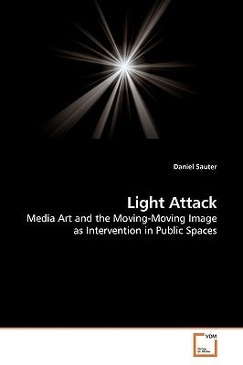 Light Attack: Media Art and the Moving-Moving Image as Intervention in Public Spaces