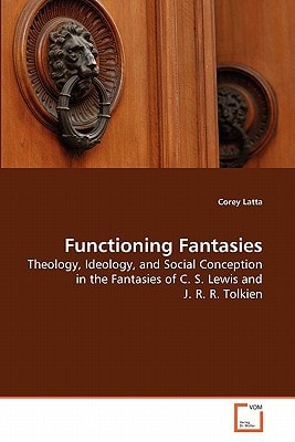 Functioning Fantasies: Theology, Ideology, and Social Conception in the Fantasies of C. S. Lewis and J. R. R. Tolkien
