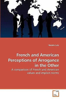 French and American Perceptions of Arrogance in the Other: A comparison of French and American values and implicit norms