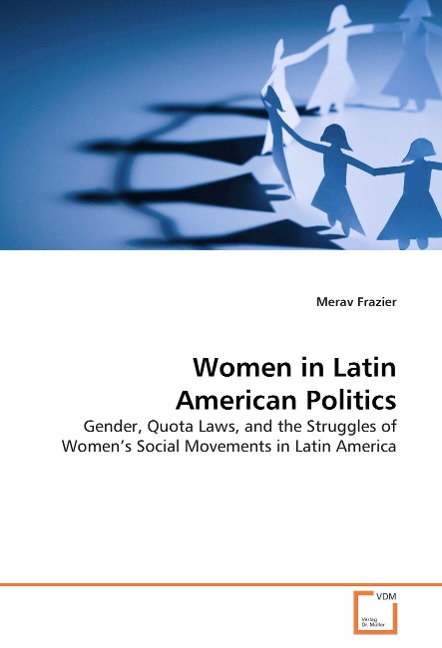 Women in Latin American Politics: Gender, Quota Laws, and the Struggles of Womens Social Movements in Latin America