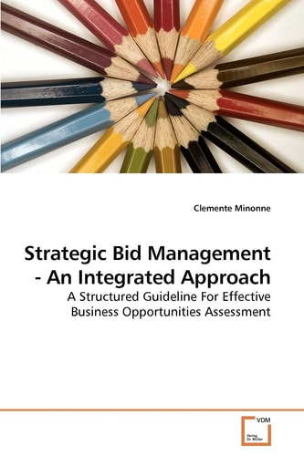 Strategic Bid Management - An Integrated Approach: A Structured Guideline For Effective Business Opportunities Assessment