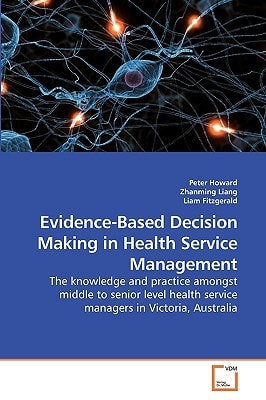 Evidence-Based Decision Making in Health Service Management: The knowledge and practice amongst middle to senior level health service managers in Victoria, Australia