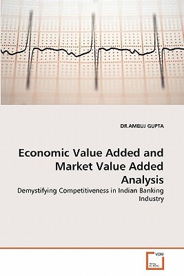 Economic Value Added and Market Value Added Analysis: Demystifying Competitiveness in Indian Banking Industry