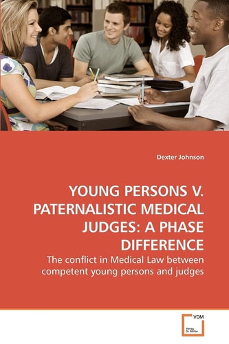 YOUNG PERSONS V. PATERNALISTIC MEDICAL JUDGES: A PHASE DIFFERENCE: The conflict in Medical Law between competent young persons and judges