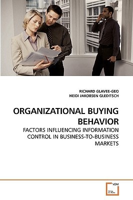 ORGANIZATIONAL BUYING BEHAVIOR: FACTORS INFLUENCING INFORMATION CONTROL IN BUSINESS-TO-BUSINESS MARKETS