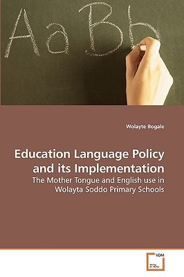 Education Language Policy and its Implementation: The Mother Tongue and English use in Wolayta Soddo Primary Schools